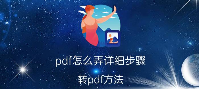 pdf怎么弄详细步骤 转pdf方法？